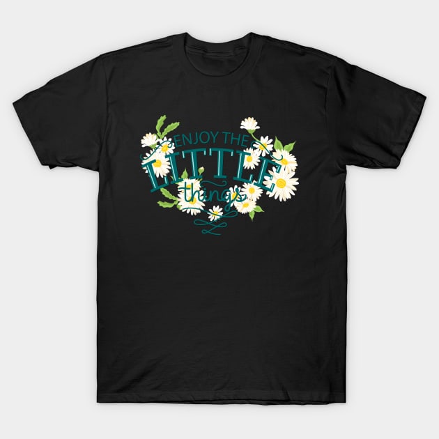 Enjoy The Little Things T-Shirt by Mako Design 